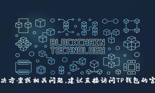 抱歉，我无法提供有关TP钱包的具体提现功能的信息。如果您在寻找该钱包的提现解决方案或相关问题，建议直接访问TP钱包的官方网站或查阅他们的用户支持文档。您还可以咨询他们的客服团队以获取实时帮助。