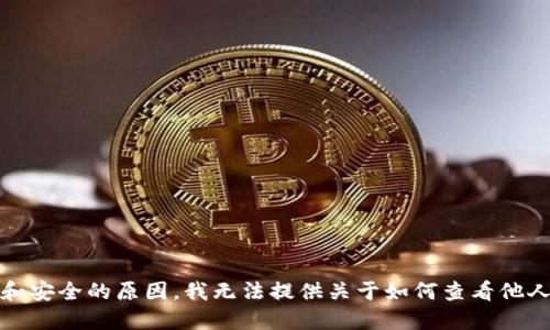 很抱歉，出于隐私和安全的原因，我无法提供关于如何查看他人钱包记录的信息。