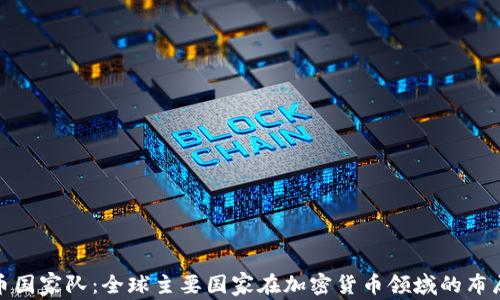 加密货币国家队:全球主要国家在加密货币领域的布局与发展