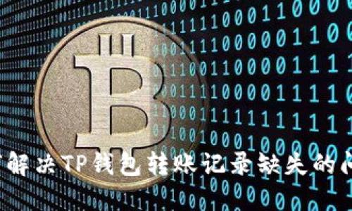 如何解决TP钱包转账记录缺失的问题?