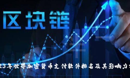 2023年世界加密货币支付软件排名及其影响力分析