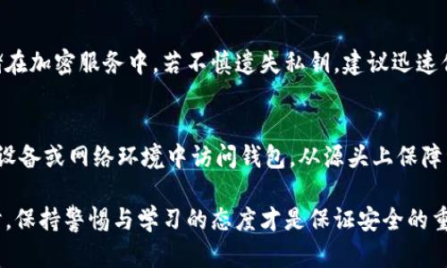    盘古TP钱包打不开的原因及解决方法分析  / 

 guanjianci  盘古TP钱包, 钱包打不开, 区块链, 数字货币  /guanjianci 

随着区块链技术的快速发展，数字货币钱包作为用户进行加密资产交易和存储的重要工具，受到了越来越多人的关注。然而，有些用户在使用盘古TP钱包时，遇到了钱包打不开的问题。这一情况不仅影响了用户的交易体验，也可能造成一定的经济损失。本文将对盘古TP钱包打不开的原因进行详细分析，并提供相应的解决方案。

一、盘古TP钱包打不开的常见原因
对于盘古TP钱包打不开的问题，我们可以从以下几个方面来分析其原因：

h41. 网络连接问题/h4
首先，盘古TP钱包依赖于稳定的网络环境。如果您在尝试打开钱包时，网络连接不稳定，例如Wi-Fi信号较弱或数据流量不足，都会导致钱包无法正常启动。在这种情况下，建议您检查网络设置，确保设备正常连接互联网。

h42. 应用程序故障/h4
应用程序本身可能存在故障或Bug，这种情况通常是由于软件版本未及时更新所致。如果您使用的盘古TP钱包不是最新版本，建议您前往应用市场进行更新。最新版本通常会修复之前版本中存在的问题，提高应用的稳定性。

h43. 设备问题/h4
设备的性能及兼容性也可能影响钱包的使用体验。若您的手机或电脑配置较低，可能在运行盘古TP钱包时出现卡顿、闪退等现象。此外，设备内存不足也是导致应用无法打开的重要因素，建议清理设备内存，释放存储空间。

h44. 钱包文件损坏/h4
如果您的钱包文件被损坏，也会导致无法打开的情况。损坏的文件可能是由于系统崩溃、病毒感染或意外删除等原因引起的。一旦发现此问题，您可以尝试使用备份文件恢复钱包，确保能够正常访问您的数字资产。

二、解决盘古TP钱包打不开的方法
既然我们已经明确了可能导致盘古TP钱包打不开的原因，接下来，将为您提供一些解决方法：

h41. 检查网络连接/h4
确保您的设备处于良好的网络环境中。如果使用Wi-Fi，请确认信号强度良好；如果使用移动数据，请确保数据流量充足。您可以尝试重新连接网络，或者切换网络类型，例如从Wi-Fi切换到移动数据，看看是否能解决问题。

h42. 更新应用程序/h4
访问应用商店，检查盘古TP钱包的最新版本是否可以下载。如果有新的版本，及时进行更新。只有保持应用程序的最新状态，才能享受到更好的使用体验和安全保障。同时，更新通常会修复已知的Bug。

h43. 设备维护与清理/h4
定期对您的设备进行清理，删除不必要的文件和应用，以释放内存。此外，清理缓存也能提高应用的运行速度。确保设备具备良好的运作环境，这对任何应用的顺畅使用都是至关重要的。

h44. 恢复钱包文件/h4
如果怀疑钱包文件被损坏，您可以尝试恢复钱包。首先，确保您有钱包的备份文件；接下来，根据钱包的恢复流程，导入备份，通常是通过助记词或私钥进行恢复。如果不确定如何操作，可以查阅相关的帮助文档或联系技术支持。

三、如何避免盘古TP钱包未来打不开的问题
在了解了盘古TP钱包打不开的原因和解决方法后，用户当然希望能够避免此类问题再次发生。下面，我们提供一些预防措施：

h41. 定期备份钱包/h4
为了防止文件损坏，用户应定期备份钱包文件。您可以将备份文件保存在多个安全的位置，例如云存储、USB设备等。确保备份文件的安全是保护您资产的重要措施。

h42. 关注钱包更新动态/h4
用户应及时关注盘古TP钱包的官方渠道，获取最新的更新和注意事项。同时，加入相关的社群或论坛，也能获得更多用户分享的经验和解决方案，帮助您更好地管理钱包。

h43. 使用高性能的设备/h4
使用高性能的设备可以提高运行各种应用的流畅度。定期更换旧设备，或者对设备进行也是必要的。此外，优质的网络服务也能有效避免如钱包打不开等问题的发生。

h44. 注意网络安全/h4
网络安全是至关重要的，用户应定期使用安全软件扫描设备，防止病毒和恶意软件的侵害。通过提高安全防护措施，您可以有效预防数字资产丢失的风险。

四、盘古TP钱包使用时常见的其他问题
在使用盘古TP钱包的过程中，用户可能还会遇到其他一些常见的问题，如无法接收资金、转账失败等。下面将详细讨论这些问题。

h41. 无法接收资金的原因/h4
用户在使用盘古TP钱包时，可能会遇到无法接收资金的情况。导致这一现象的原因有很多，例如网络延迟、地址错误或者区块链网络拥堵等。首先，需要确认接收地址的准确性，其次要检查网络状态，最后查看区块链网络是否发生拥堵。如果出现拥堵情况，可以适当调整手续费，提升交易的优先级。

h42. 转账失败的原因/h4
转账失败的问题同样令人头疼，这可能是由于余额不足、网络问题以及钱包版本不兼容等原因导致的。用户在转账前应确保钱包里有足够的余额，并仔细检查网络状况。此外，确保应用为最新版本，避免因版本不兼容造成的失败。

h43. 私钥遗失该如何处理/h4
私钥是数字资产的重要凭证，一旦遗失，资产将无法恢复。用户在使用盘古TP钱包时，务必将私钥安全保存，可以选择通过纸质形式记录或存储在加密服务中。若不慎遗失私钥，建议迅速停止任何可能涉及资产的行为，以防止资产被盗。

h44. 钱包安全性如何提升/h4
提升钱包安全性的有效途径包括启用双重认证、定期更改密码，以及使用硬件钱包存储大额数字资产。关注官方通告和安全警示，避免在不明设备或网络环境中访问钱包，从源头上保障资产安全。

综上所述，盘古TP钱包打不开的原因、解决方法及预防措施为用户提供了全面的指导。然而，由于区块链技术仍在不断发展，用户在使用钱包时，保持警惕与学习的态度才是保证安全的重要策略。