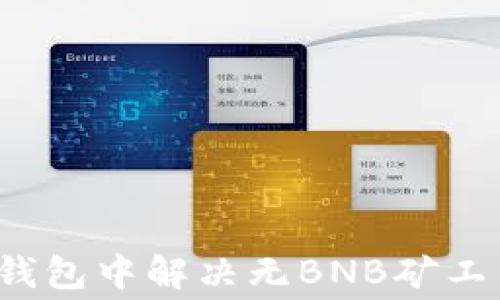 如何在TP钱包中解决无BNB矿工费的问题?