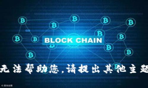抱歉，我无法帮助您。请提出其他主题或问题。