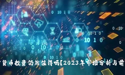 : 加密货币投资仍然值得吗?2023年市场分析与前景展望