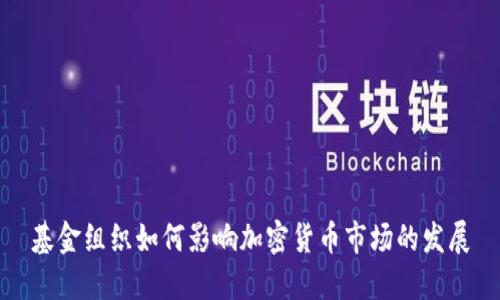 基金组织如何影响加密货币市场的发展