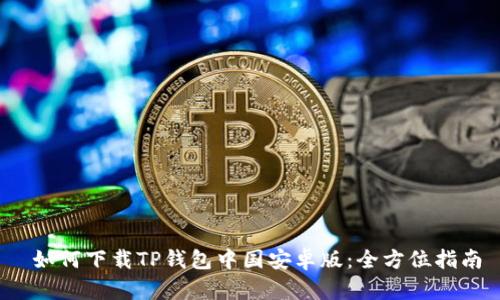 如何下载TP钱包中国安卓版:全方位指南