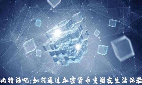 
比特酒吧：如何通过加密货币重塑夜生活体验