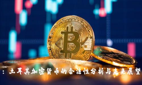 : 土耳其加密货币的合法性分析与未来展望