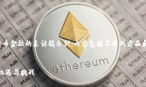 以下是一个关于加密货币金融的采访稿示例,内容包括不同的方面和相关问题的详细解答。
加密货币金融的未来:机遇与挑战