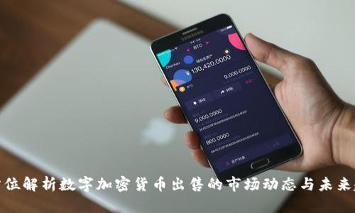 全方位解析数字加密货币出售的市场动态与未来趋势