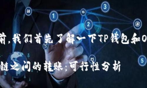 在回答这个问题之前，我们首先了解一下TP钱包和OK链（OKEx Chain）。

### TP钱包与OK链之间的转账：可行性分析