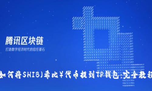 如何将SHIB（希比）代币提到TP钱包：完全教程