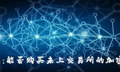 :
TP钱包：能否购买未上交易所的加密货币？