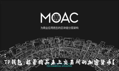 :
TP钱包：能否购买未上交易所的加密货币？