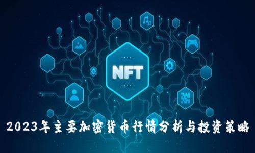 2023年主要加密货币行情分析与投资策略