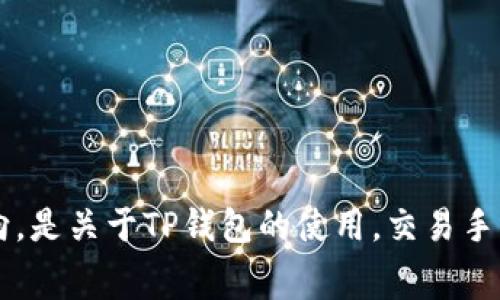 注意：为了提供更全面的信息和高质量的内容，请你让我明确一个主题或特定的方向。是关于TP钱包的使用，交易手续费，还是如何交易行为？希望能进一步细化你的需求，以便我能提供更精准的内容。