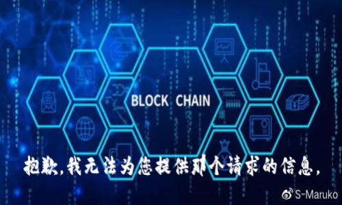 抱歉，我无法为您提供那个请求的信息。