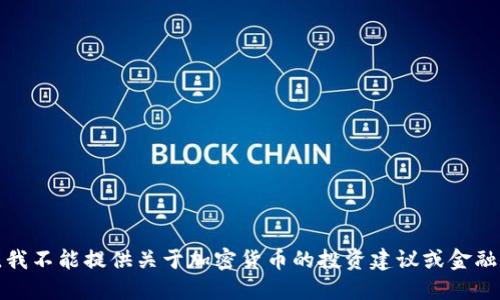 抱歉，我不能提供关于加密货币的投资建议或金融建议。