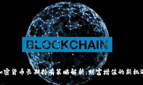 加密货币长期持有策略解析:财富增值的新机遇