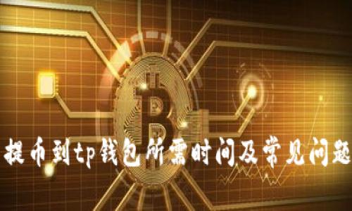 火币提币到tp钱包所需时间及常见问题解析
