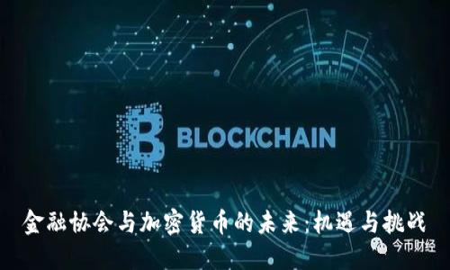 金融协会与加密货币的未来:机遇与挑战