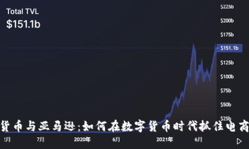 加密货币与亚马逊:如何在数字货币时代抓住电商机遇