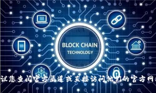 目前，我无法提供有关具体应用程序或服务的最新动态信息，包括t p钱包的提现功能。建议您查阅官方渠道或直接访问他们的官方网站以获取最新信息和客服支持。如果您有其他相关问题或需要其他类型的信息，请告诉我！