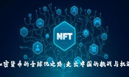 加密货币的全球化之路:走出中国的挑战与机遇