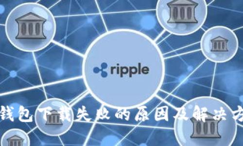 TP钱包下载失败的原因及解决方案