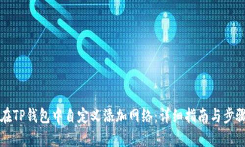 如何在TP钱包中自定义添加网络:详细指南与步骤解析