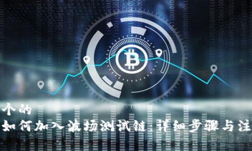 思考一个的
Tp钱包如何加入波场测试链:详细步骤与注意事项