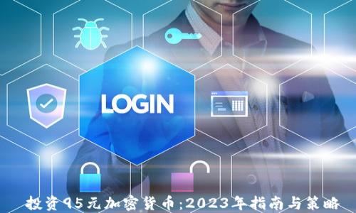 
  投资95元加密货币：2023年指南与策略 
