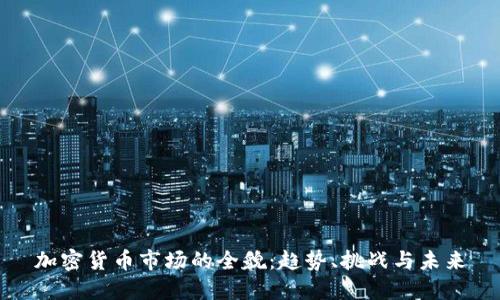 加密货币市场的全貌:趋势、挑战与未来