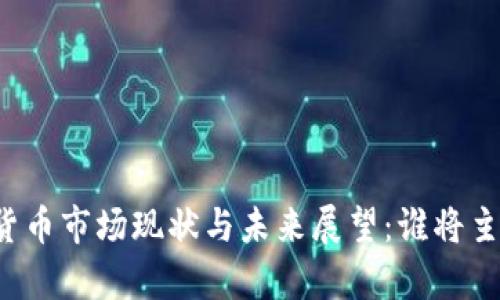 中国加密货币市场现状与未来展望：谁将主宰第一名？