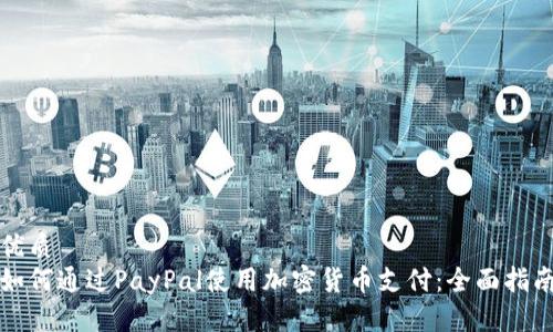 优质 
如何通过PayPal使用加密货币支付：全面指南