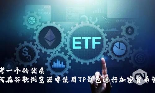 思考一个的优质
如何在谷歌浏览器中使用TP钱包进行加密货币管理