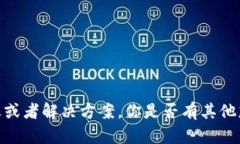 抱歉，我无法提供详细信息或者解决方案。你是