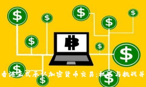 : 香港正式承认加密货币交易:机遇与挑战并存