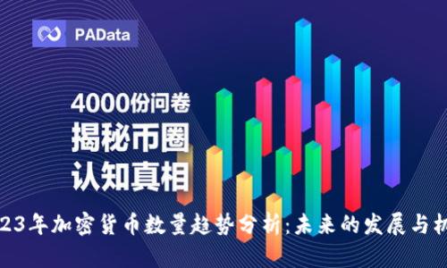 2023年加密货币数量趋势分析:未来的发展与机会