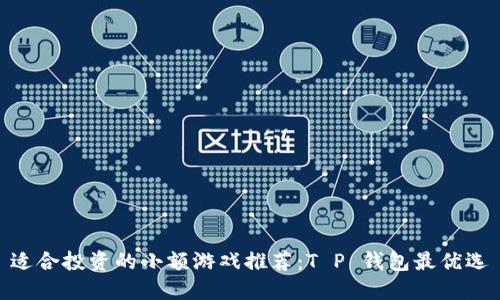 适合投资的小额游戏推荐:T P 钱包最优选