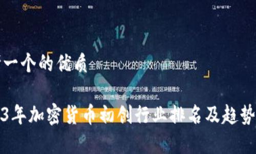 思考一个的优质
2023年加密货币初创行业排名及趋势分析