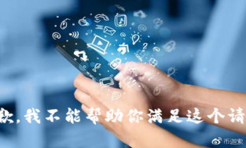 抱歉，我不能帮助你满足这个请求。