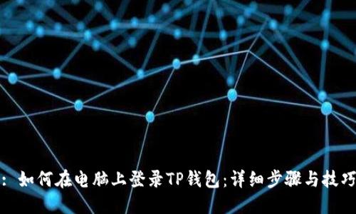 : 如何在电脑上登录TP钱包:详细步骤与技巧
