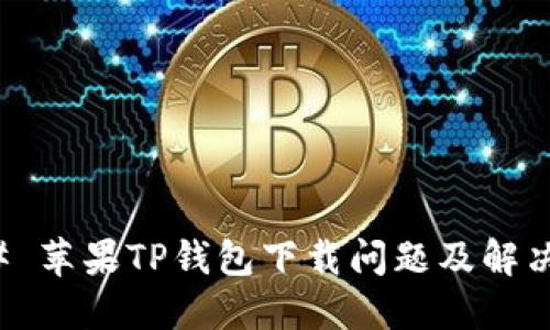 ### 苹果TP钱包下载问题及解决方案