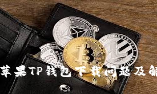 ### 苹果TP钱包下载问题及解决方案