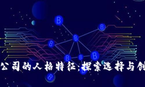 加密货币公司的人格特征:探索选择与创新的交集