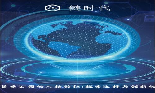 加密货币公司的人格特征:探索选择与创新的交集