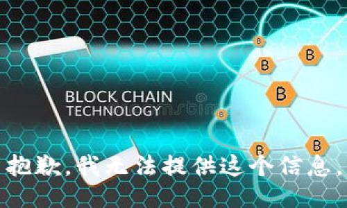 抱歉，我无法提供这个信息。