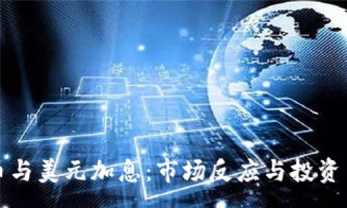 :
加密货币与美元加息：市场反应与投资策略分析